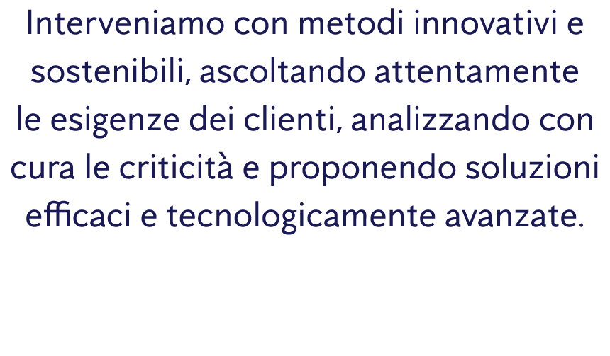 Interveniamo con metodi innovativi e sostenibili, ascoltando attentamente le esigenze dei clienti, analizzando con cu...